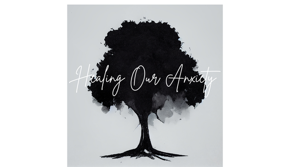 Healing Our Anxiety